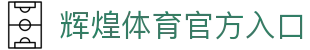 辉煌体育 - 体育赛事投注 - 辉煌平台